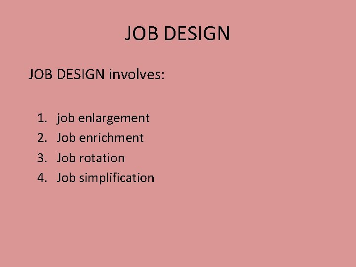 JOB DESIGN involves: 1. 2. 3. 4. job enlargement Job enrichment Job rotation Job