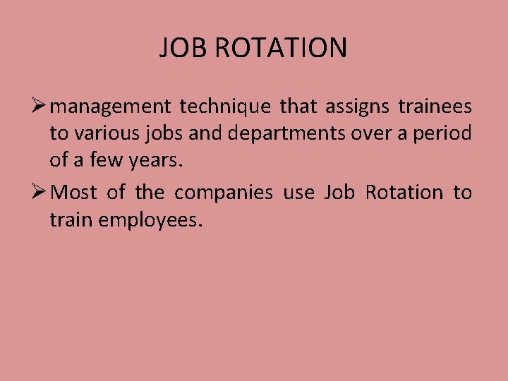 JOB ROTATION Ø management technique that assigns trainees to various jobs and departments over