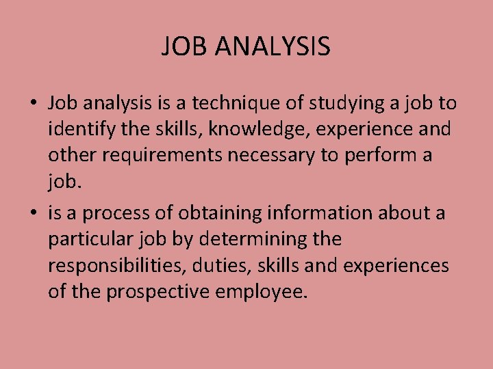 JOB ANALYSIS • Job analysis is a technique of studying a job to identify