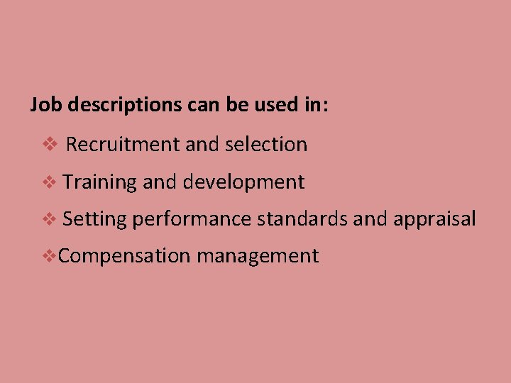 Job descriptions can be used in: v Recruitment and selection v Training and development