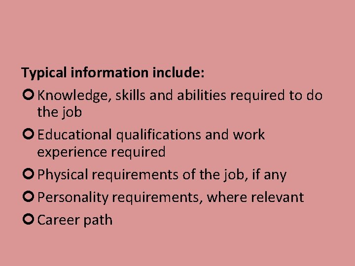 Typical information include: Knowledge, skills and abilities required to do the job Educational qualifications