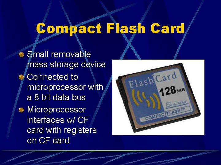 Compact Flash Card Small removable mass storage device Connected to microprocessor with a 8