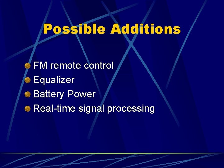 Possible Additions FM remote control Equalizer Battery Power Real-time signal processing 