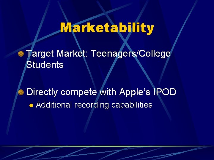 Marketability Target Market: Teenagers/College Students Directly compete with Apple’s IPOD l Additional recording capabilities