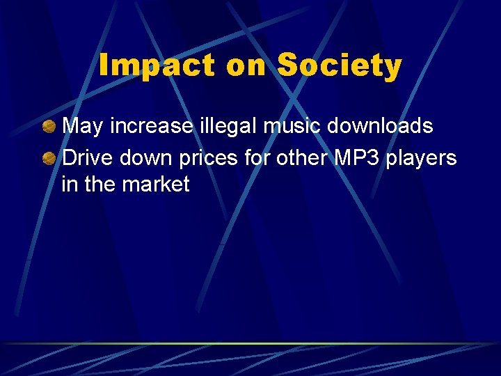 Impact on Society May increase illegal music downloads Drive down prices for other MP