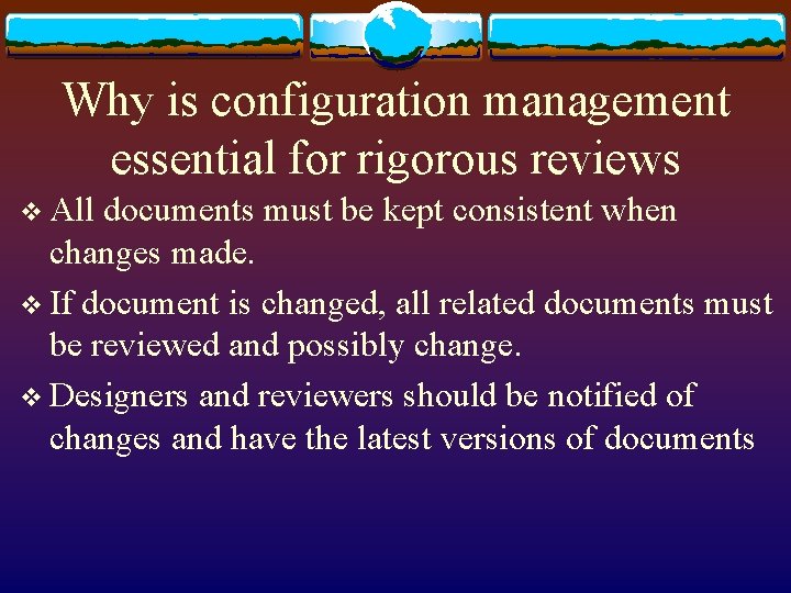 Why is configuration management essential for rigorous reviews v All documents must be kept