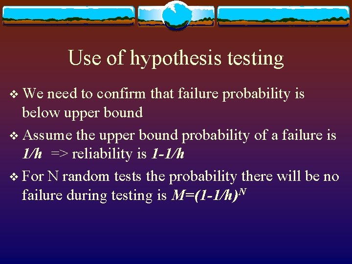 Use of hypothesis testing v We need to confirm that failure probability is below