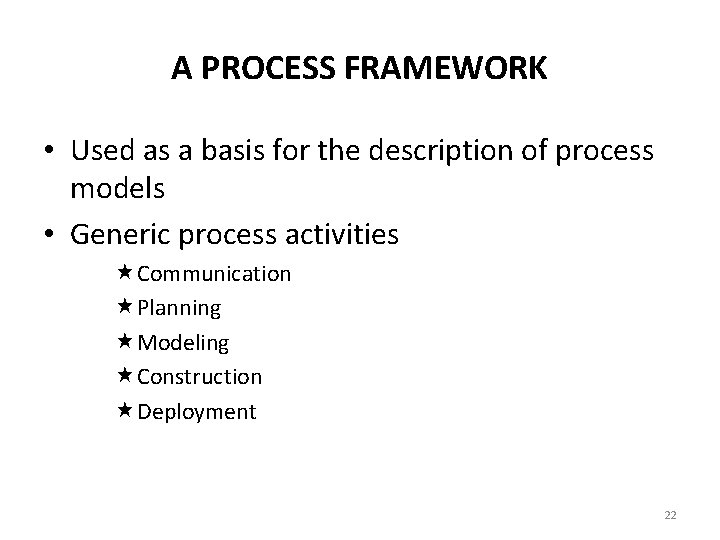 A PROCESS FRAMEWORK • Used as a basis for the description of process models