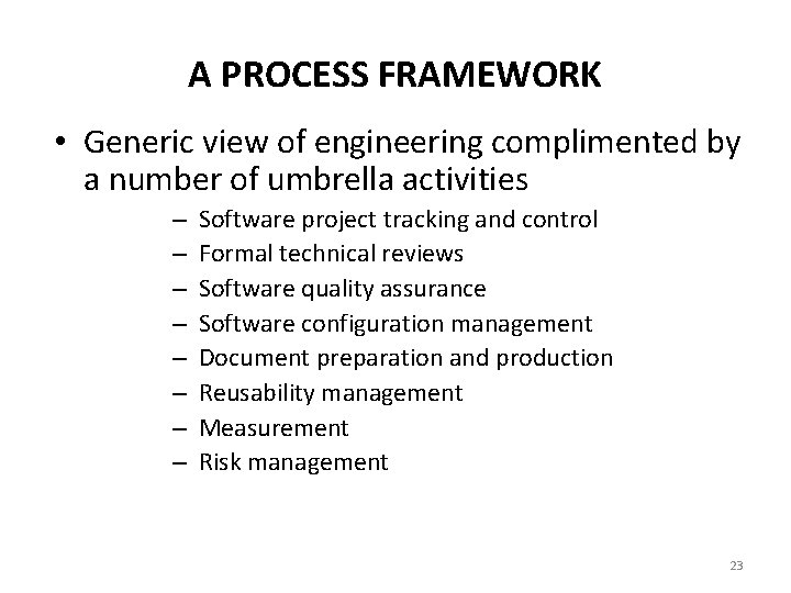 A PROCESS FRAMEWORK • Generic view of engineering complimented by a number of umbrella