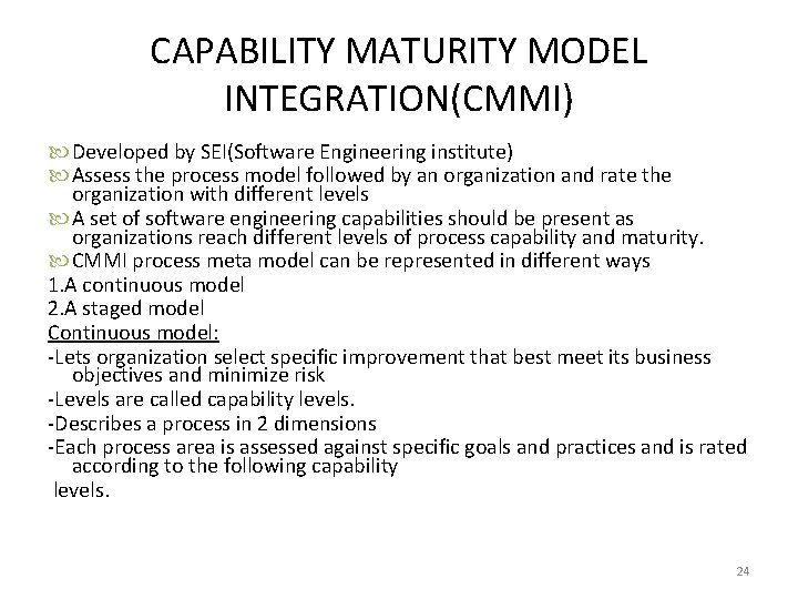 CAPABILITY MATURITY MODEL INTEGRATION(CMMI) Developed by SEI(Software Engineering institute) Assess the process model followed