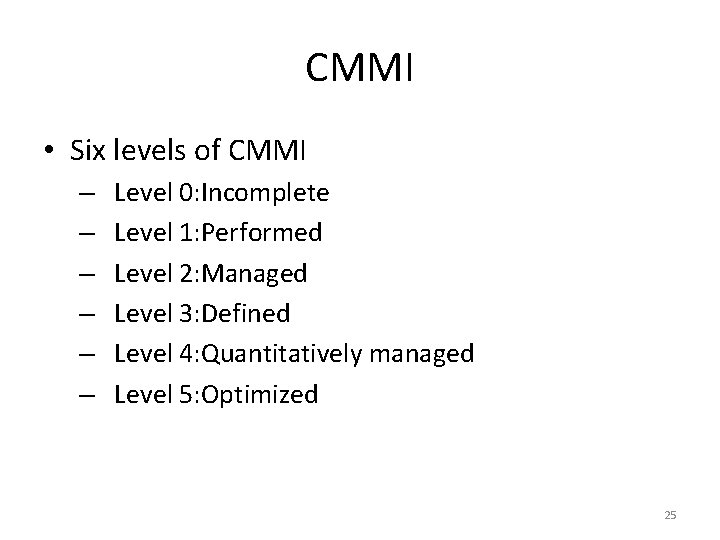 CMMI • Six levels of CMMI – – – Level 0: Incomplete Level 1: