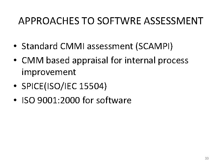 APPROACHES TO SOFTWRE ASSESSMENT • Standard CMMI assessment (SCAMPI) • CMM based appraisal for