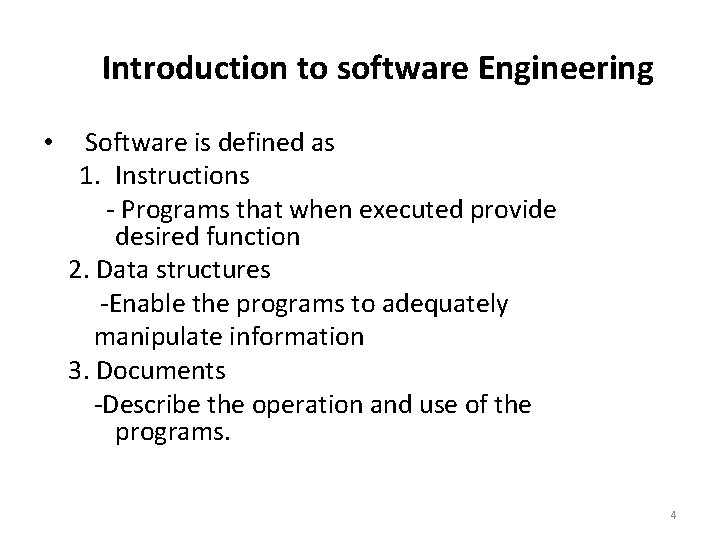 Introduction to software Engineering • Software is defined as 1. Instructions - Programs that