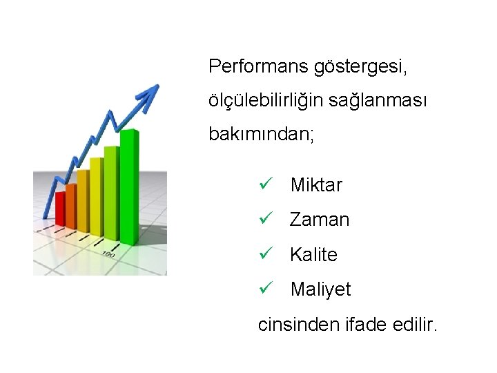 Performans göstergesi, ölçülebilirliğin sağlanması bakımından; ü Miktar ü Zaman ü Kalite ü Maliyet cinsinden