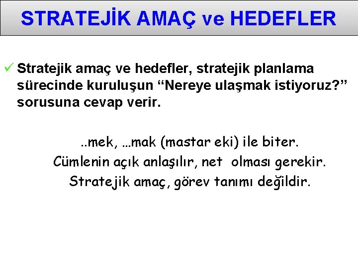 STRATEJİK AMAÇ ve HEDEFLER ü Stratejik amaç ve hedefler, stratejik planlama sürecinde kuruluşun “Nereye