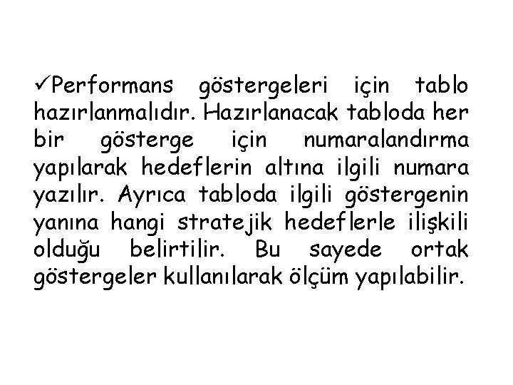 üPerformans göstergeleri için tablo hazırlanmalıdır. Hazırlanacak tabloda her bir gösterge için numaralandırma yapılarak hedeflerin