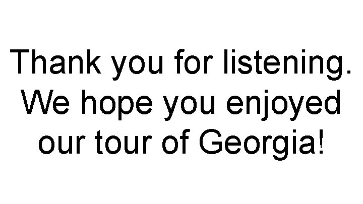 Thank you for listening. We hope you enjoyed our tour of Georgia! Thank you for listening. We hope you enjoyed our tour of Georgia!