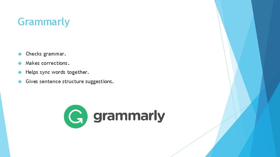 Grammarly Checks grammar. Makes corrections. Helps sync words together. Gives sentence structure suggestions. 
