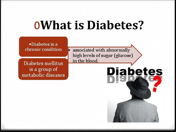 0 What is Diabetes? • Diabetes is a chronic condition Diabetes mellitus is a