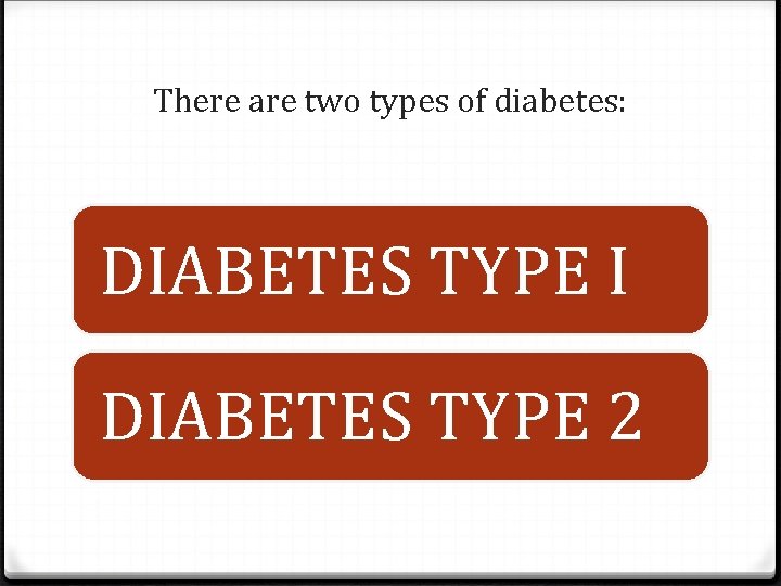 There are two types of diabetes: DIABETES TYPE I DIABETES TYPE 2 