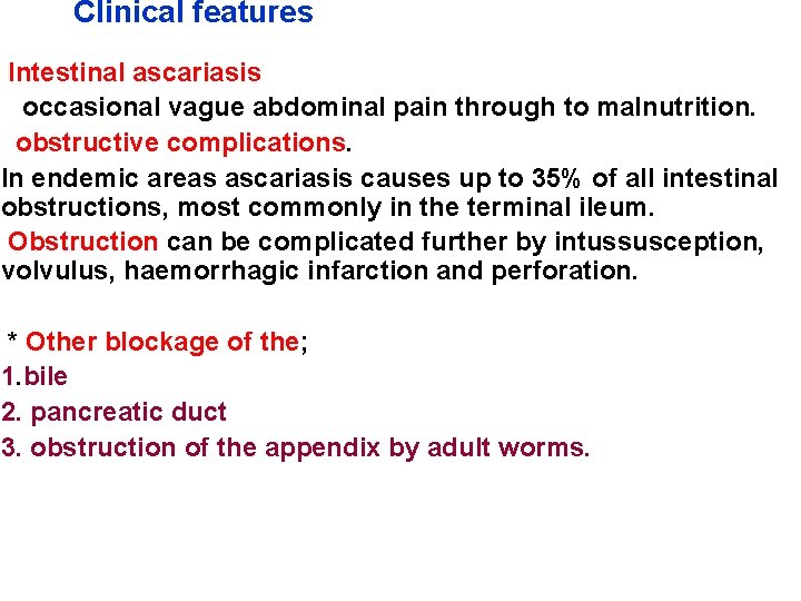 Clinical features Intestinal ascariasis occasional vague abdominal pain through to malnutrition. obstructive complications. In