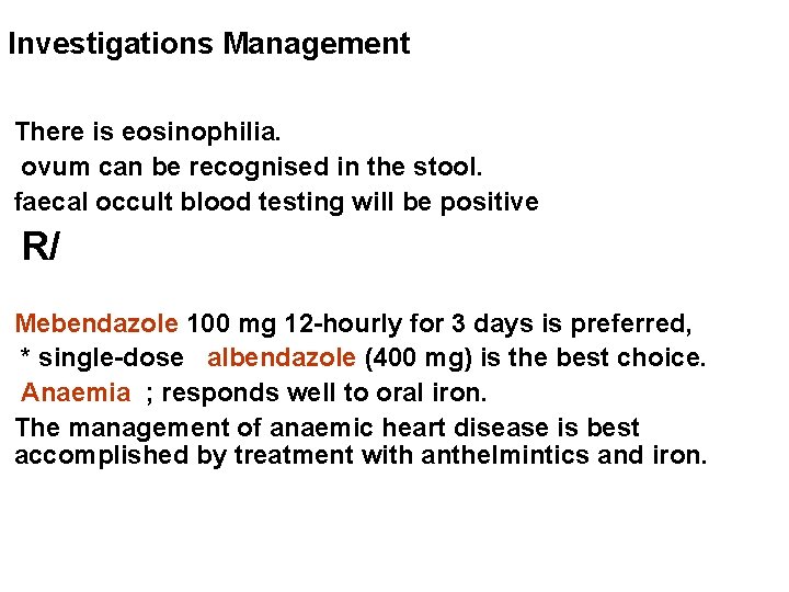 Investigations Management There is eosinophilia. ovum can be recognised in the stool. faecal occult