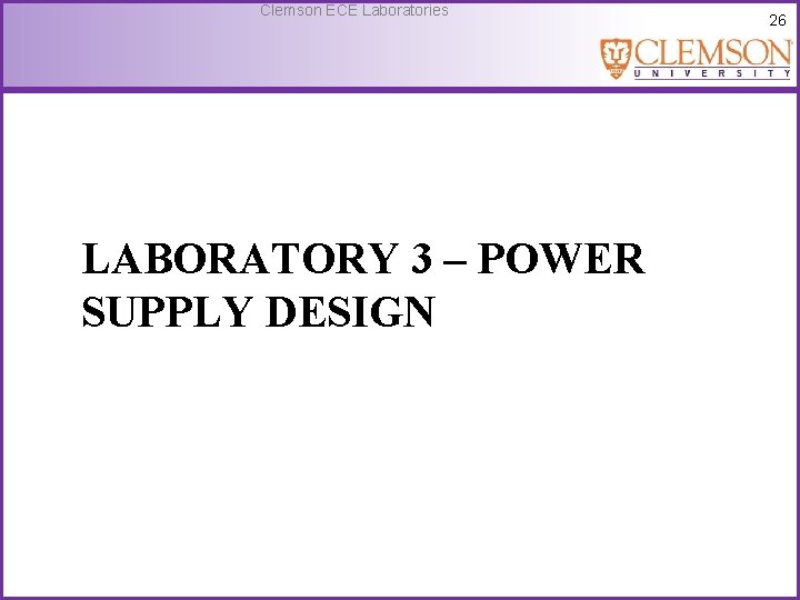 Clemson ECE Laboratories LABORATORY 3 – POWER SUPPLY DESIGN 26 
