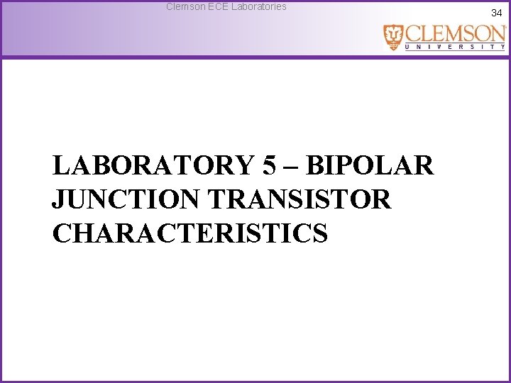 Clemson ECE Laboratories LABORATORY 5 – BIPOLAR JUNCTION TRANSISTOR CHARACTERISTICS 34 