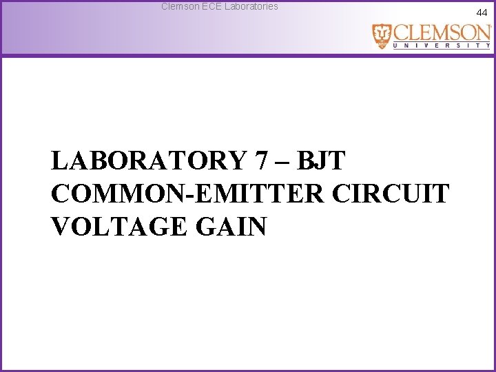 Clemson ECE Laboratories LABORATORY 7 – BJT COMMON-EMITTER CIRCUIT VOLTAGE GAIN 44 