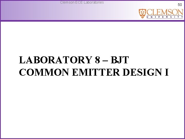 Clemson ECE Laboratories LABORATORY 8 – BJT COMMON EMITTER DESIGN I 50 