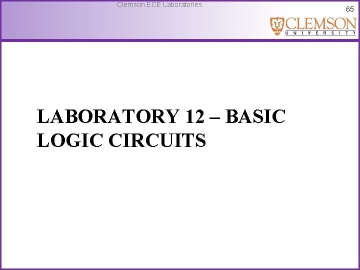 Clemson ECE Laboratories LABORATORY 12 – BASIC LOGIC CIRCUITS 65 