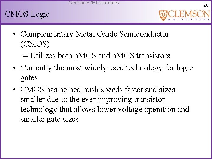 Clemson ECE Laboratories CMOS Logic • Complementary Metal Oxide Semiconductor (CMOS) – Utilizes both
