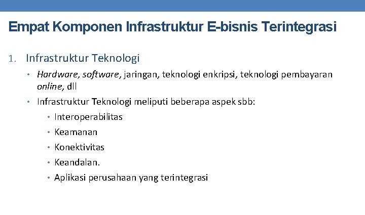 Empat Komponen Infrastruktur E-bisnis Terintegrasi 1. Infrastruktur Teknologi • Hardware, software, jaringan, teknologi enkripsi,