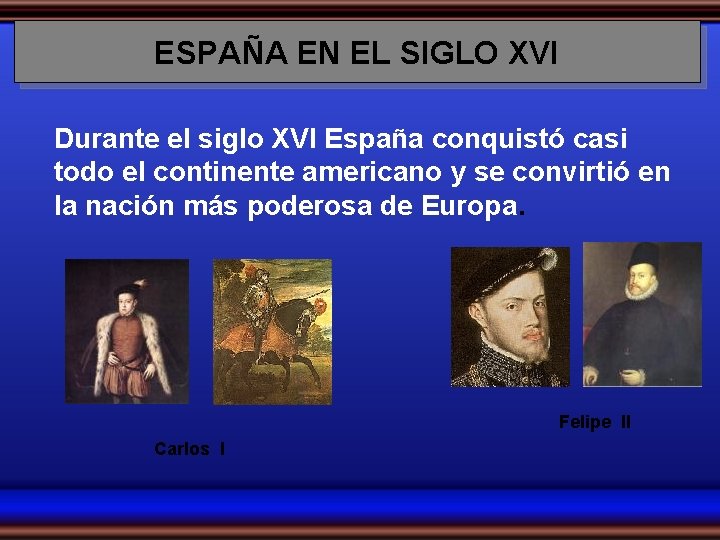 ESPAÑA EN EL SIGLO XVI Durante el siglo XVI España conquistó casi todo el