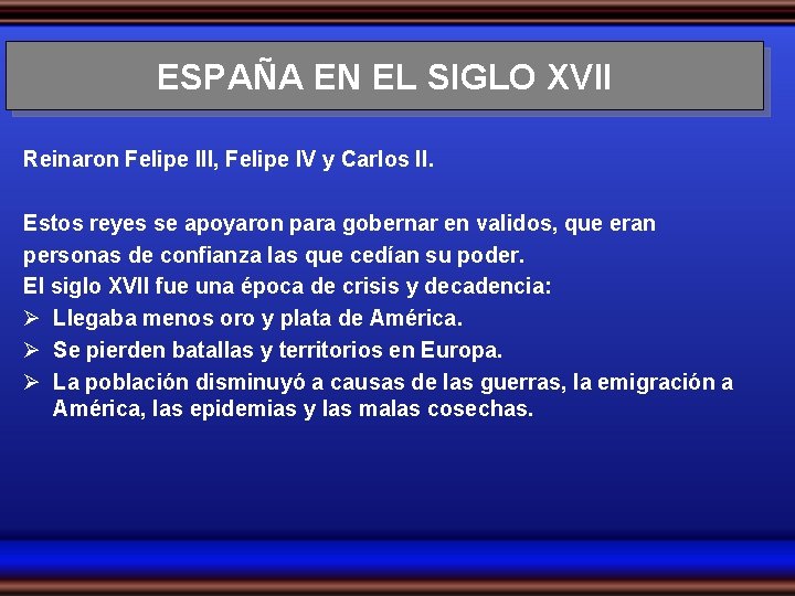 ESPAÑA EN EL SIGLO XVII Reinaron Felipe III, Felipe IV y Carlos II. Estos