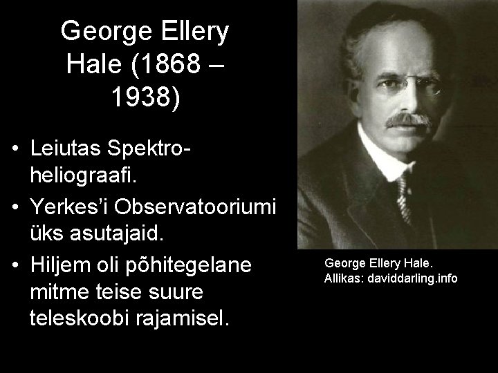 George Ellery Hale (1868 – 1938) • Leiutas Spektroheliograafi. • Yerkes’i Observatooriumi üks asutajaid.