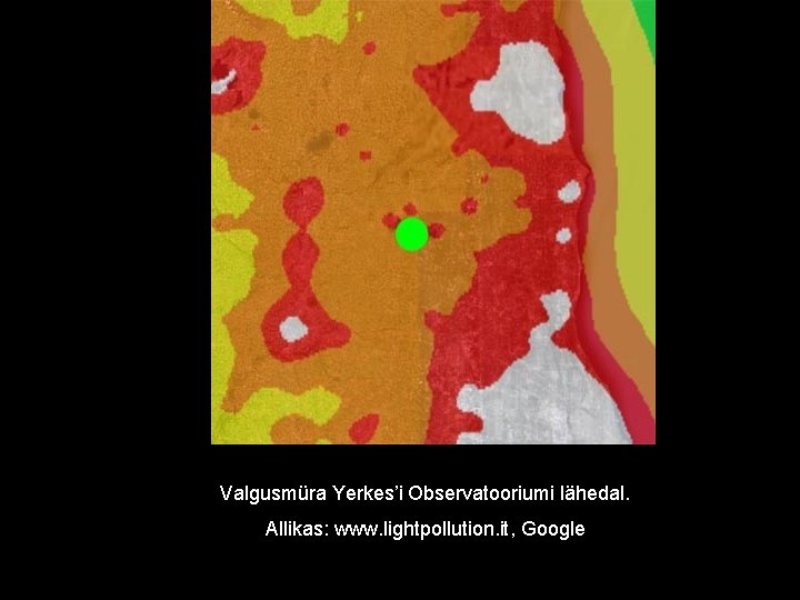 Valgusmüra Yerkes’i Observatooriumi lähedal. Allikas: www. lightpollution. it, Google 