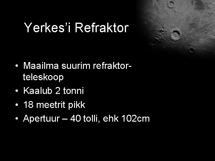 Yerkes’i Refraktor • Maailma suurim refraktorteleskoop • Kaalub 2 tonni • 18 meetrit pikk