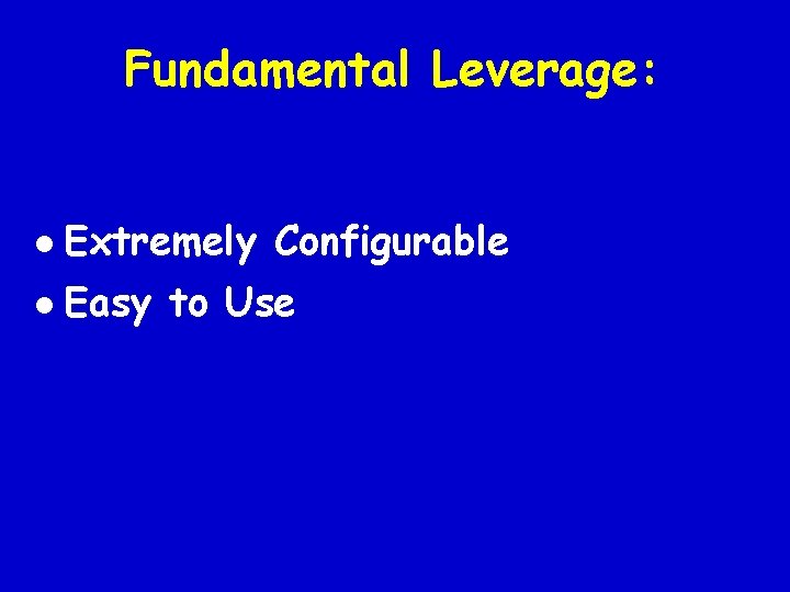 Fundamental Leverage: l Extremely Configurable l Easy to Use 