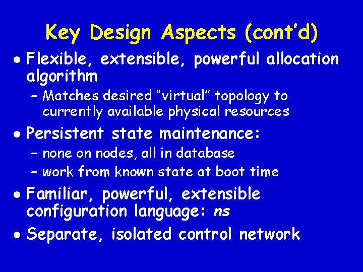 Key Design Aspects (cont’d) l Flexible, extensible, powerful allocation algorithm – Matches desired “virtual”