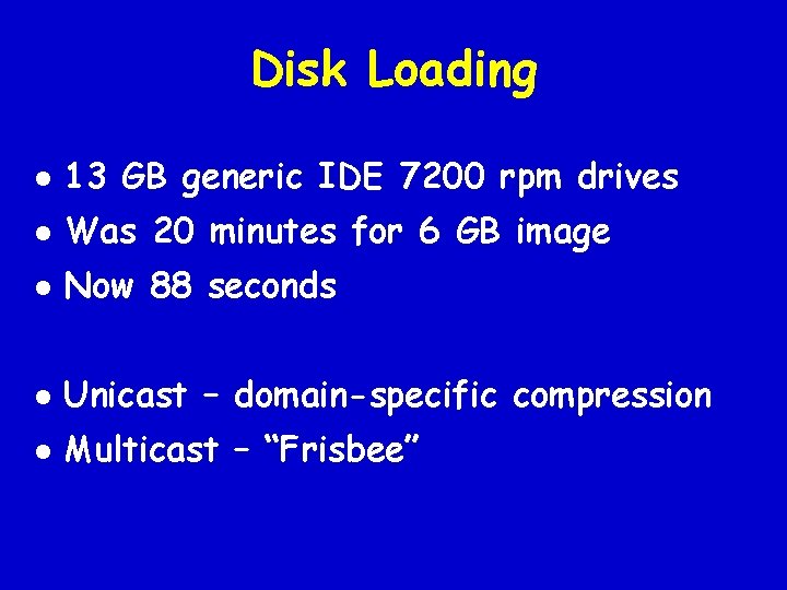 Disk Loading l 13 GB generic IDE 7200 rpm drives l Was 20 minutes