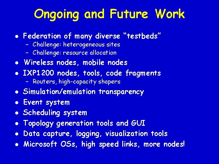 Ongoing and Future Work l Federation of many diverse “testbeds” – Challenge: heterogeneous sites