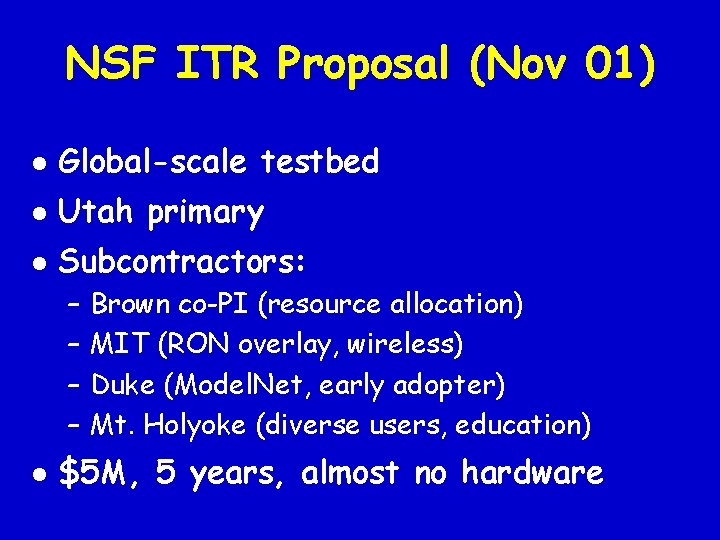 NSF ITR Proposal (Nov 01) l Global-scale testbed l Utah primary l Subcontractors: –