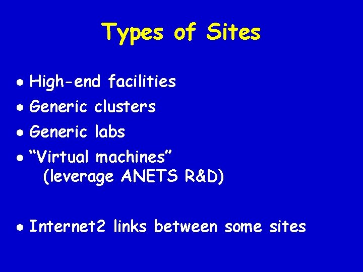 Types of Sites l High-end facilities l Generic clusters l Generic labs l l