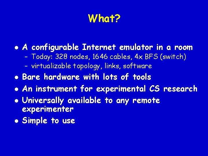 What? l A configurable Internet emulator in a room – Today: 328 nodes, 1646