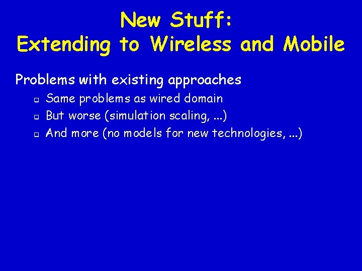 New Stuff: Extending to Wireless and Mobile Problems with existing approaches q q q