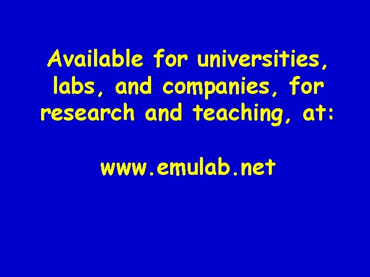 Available for universities, labs, and companies, for research and teaching, at: www. emulab. net