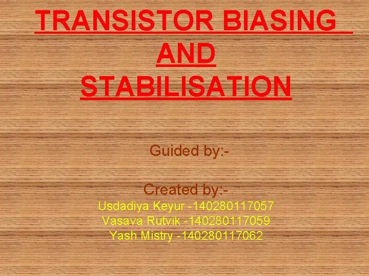 TRANSISTOR BIASING AND STABILISATION Guided by: Created by: Usdadiya Keyur -140280117057 Vasava Rutvik -140280117059