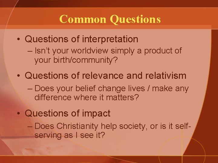 Common Questions • Questions of interpretation – Isn’t your worldview simply a product of