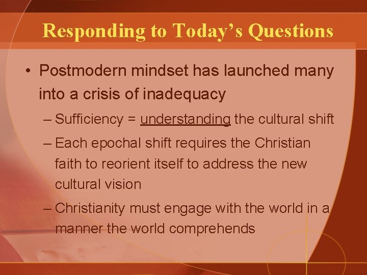 Responding to Today’s Questions • Postmodern mindset has launched many into a crisis of